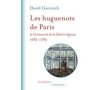 Les huguenots de Paris et l'avènement de la liberté religieuse 1685-1789 David Garrioch (Auteur), Christophe Jacquet (Traduction)