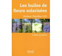 Les huiles de fleurs solarisées - A faire soi-même - Claudine Luu - Dangles - broché - Essai
