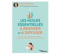 Les huiles essentielles à respirer et à diffuser Rhume, toux, addictions, sommeil... Se soigner grâce à l'aromathérapie par voie olfactive - Virginie Brévard - Eyrolles - broché - Guide