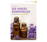 Les huiles essentielles: Se soigner par l'aromathérapie.