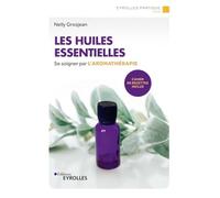Les huiles essentielles – Se soigner par l'aromathérapie – Cahier de recettes inclus
