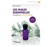 Les huiles essentielles Se soigner par l'aromathérapie. Cahier de recettes inclus. - Nelly Grosjean - Eyrolles - broché - Guide