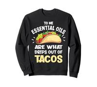 Les huiles essentielles sont ce Qui coule des Tacos Sweatshirt