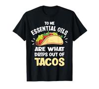 Les huiles essentielles sont ce Qui coule des Tacos T-Shirt