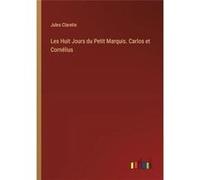 Les Huit Jours du Petit Marquis. Carlos et Cornlius - Jules Claretie - BoD Third Party Titles - Livre en Anglais Jules ClaretieJules Claretie (Auteur)