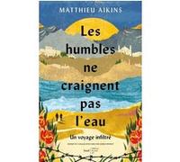 Les humbles ne craignent pas l'eau - Un voyage infiltré Matthieu Aikins (Auteur)