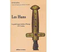 Les Huns : Le grand empire barbare d'Europe IVe - Ve siècle