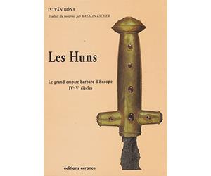 Les Huns : Le grand empire barbare d'Europe IVe - Ve siècle