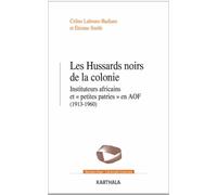 Les Hussards Noirs De La Colonie - Instituteurs Africains Et "Petites Patries" En Aof (1913-1960)