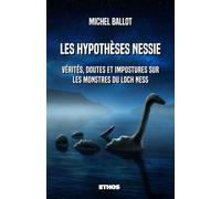 Les hypothèses Nessie Vérités, doutes et impostures sur les monstres du loch Ness - Michel Ballot - Ethos Eds - broché - Etude