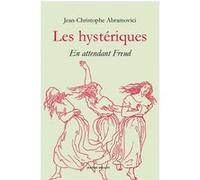 Les hystériques - En attendant Freud Jean-Christophe Abramovici (Auteur), Jean-Martin Charcot (Auteur), Paul Richer (Auteur), Jean Astruc (Auteur), Galien (Auteur), Ambroise Paré (Auteur)