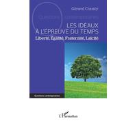 Les idéaux à l'épreuve du temps Liberté, Egalité, Fraternité, Laïcité - Gérard Cousty - L'harmattan - broché - Essai