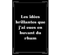 Les idées brillantes que j'ai eues en buvant du rhum: carnet de notes rhum humour- 110 pages lignées - cadeau collègue de travail homme humour - petit carnet rigolo