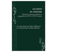 Les Idées Du Théâtre - Paratextes Français, Italiens Et Espagnols Des Xvie Et Xviie Siècles