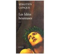 Sébastien Lapaque – Les idées heureuses – Actes Sud – Livre