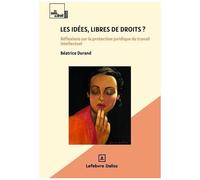 Les Idées, Libres De Droits ? - Réflexions Sur La Protection Juridique Du Travail Intellectuel