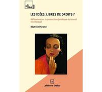 Les Idées, Libres De Droits ? - Réflexions Sur La Protection Juridique Du Travail Intellectuel