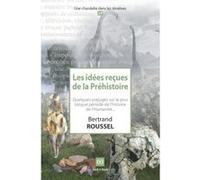 Les idées reçues de la Préhistoire Bertrand Roussel (Auteur)