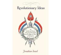 Les idées révolutionnaires : Une histoire intellectuelle de la Révolution française, des Droits de l'Homme à Robespierre