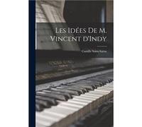 Les ides de m. Vincent dIndy - 18351921 SaintSans Camille - Creative Media Partners LLC - Livre en Anglais 18351921 SaintSans Camille18351921 SaintSans Camille (Auteur)