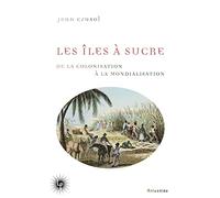 Les Îles à sucre: De la colonisation à la mondialisation