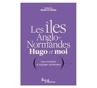 LES ILES ANGLO-NORMANDES, HUGO ET MOI : Une invitation à voyager autrement