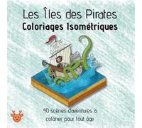 Les Îles des Pirates - Coloriages Isométriques: 40 scènes d’aventures à colorier pour tout âge