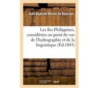 Les îles Philippines, considérées au point de vue de l'hydrographie et de la linguistique Jean-Baptiste Mallat de Bassilan (Auteur)