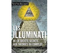 Les Illuminati - De La Société Secrète Aux Théories Du Complot