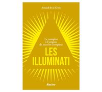Les illuminati Le complot à l'origine de tous les complots - Arnaud De La Croix - Racine Eds - broché - Essai