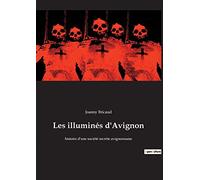 Les illuminés d'Avignon: histoire d'une société secrète avignonnaise