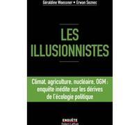 Les illusionnistes - Climat, agriculture, nu ire, OGM : l'enquête inédite sur les dérives de l'écologie politique Géraldine Woessner (Auteur), Erwan Seznec (Auteur)