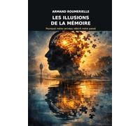Les illusions de la mémoire: Pourquoi notre cerveau réécrit notre histoire?