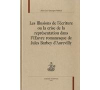 Les Illusions De L'écriture Ou La Crise De La Représentation Dans L'oeuvre Romanesque De Jules Barbey D'aurevilly
