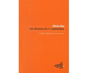 Les Illusions du 11 septembre. Le débat stratégique face au terrorisme - Olivier Roy - Seuil - broché - Etude