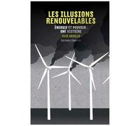 Les Illusions Renouvelables - Energie Et Pouvoir : Une Histoire