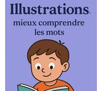 Les illustrations - mieux comprendre les mots: À quoi servent les illustrations ? | Ce que l’on voit dans une image | Regarder pour mieux apprendre