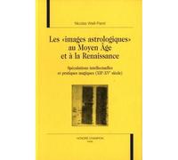 Les "images astrologiques" au Moyen âge et à la Renaissance - spéculations intellectuelles et pratiques magiques, XIIe - XVe siècle Spéculations intellectuelles et pratiques magiques, XIIème-XVème siè