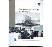 LES IMAGES DE L'INDUSTRIE, DE 1850 À NOS JOURS: ACTES DU COLLOQUE TENU À BERCY LES 26, 27 ET 28 NOVEMBRE 2001. SOUS LA DIRECTION