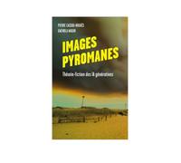 Les images pyromanes: Théorie-fiction des IA génératives