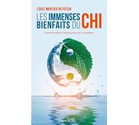 Les Immenses Bienfaits Du Chi - Comment Utiliser L'énergie Pour Une Vie Meilleure