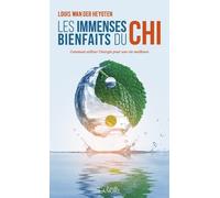 Les Immenses Bienfaits Du Chi - Comment Utiliser L'énergie Pour Une Vie Meilleure