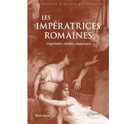 Les impératrices romaines: Opprimées, rebelles, émancipées (27 avant J.-C.-235 après J.-C)