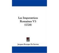 Les Imperatrices Romaines V3 (1728) De Serviez, Jacques Roergas (Auteur)
