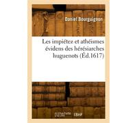 Les impiétez et athéismes évidens des hérésiarches huguenots - Daniel Bourguignon - Hachette Bnf - broché - Livre