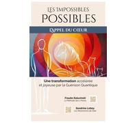 Les Impossibles Possibles - L'appel Du Coeur : Une Transformation Accélérée Et Joyeuse Par La Guérison Quantique