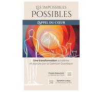 Les Impossibles Possibles: Une transformation accélérée et joyeuse par la Guérison Quantique