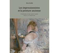 Les impressionnistes et la peinture ancienne: Itinéraires d’une avant-garde face à la tradition