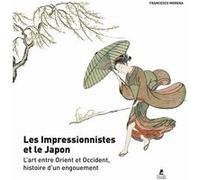 Les Impressionnistes et le Japon - L'art entre Orient et Occident, histoire d'un engouement Francesco Morena (Auteur), EMMANUELLE PERAS (Traduction)