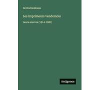 Les imprimeurs vendomois: Leurs oeuvres (1514-1881)